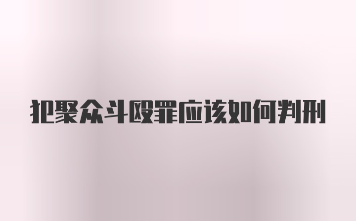 犯聚众斗殴罪应该如何判刑