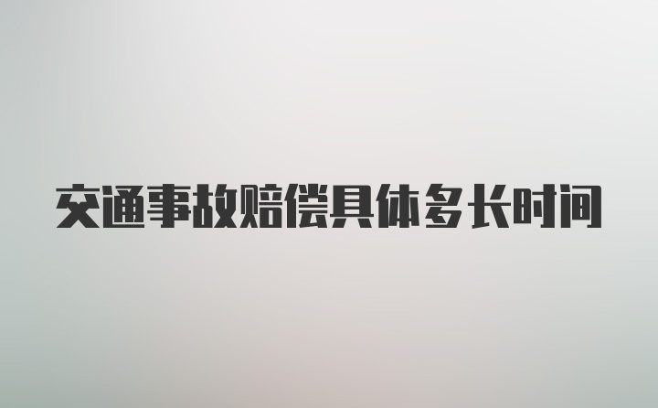 交通事故赔偿具体多长时间