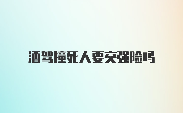 酒驾撞死人要交强险吗