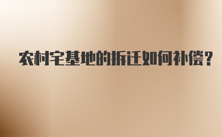 农村宅基地的拆迁如何补偿？