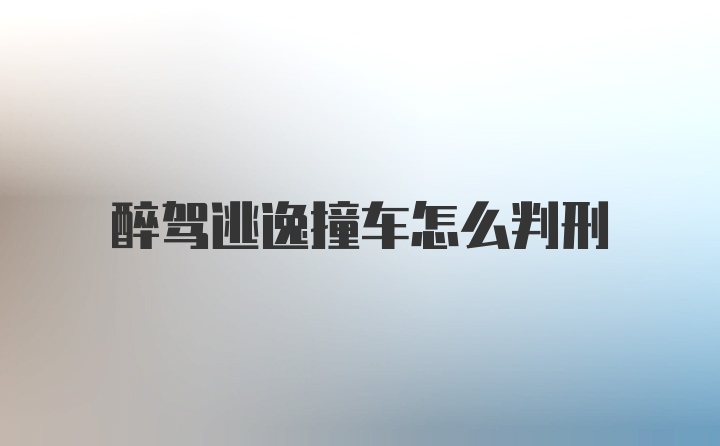 醉驾逃逸撞车怎么判刑