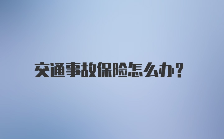 交通事故保险怎么办？