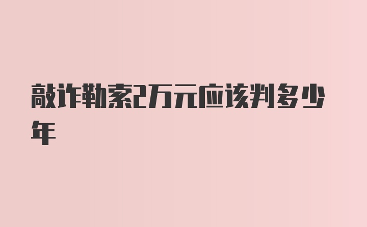 敲诈勒索2万元应该判多少年