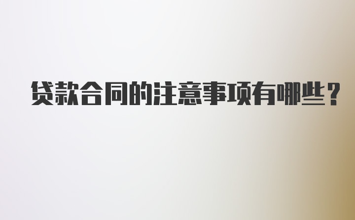 贷款合同的注意事项有哪些？