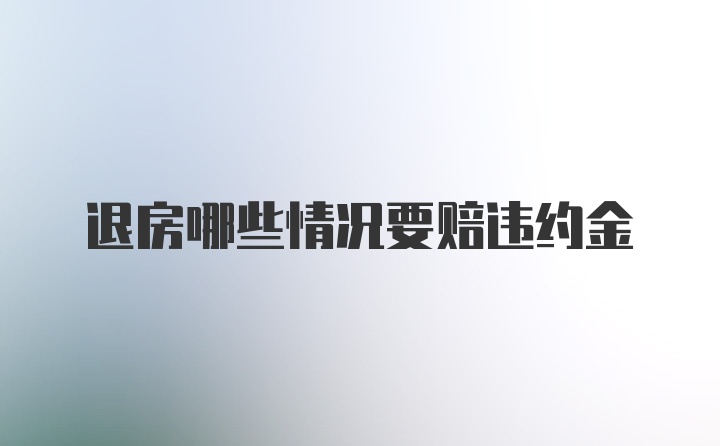 退房哪些情况要赔违约金