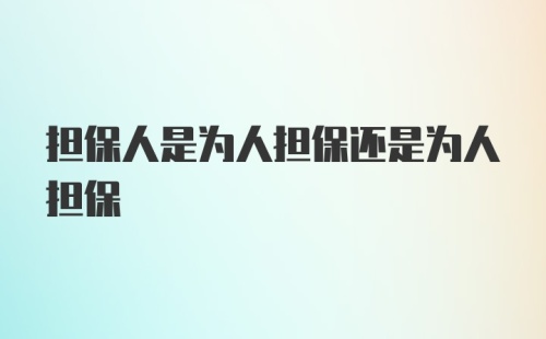 担保人是为人担保还是为人担保