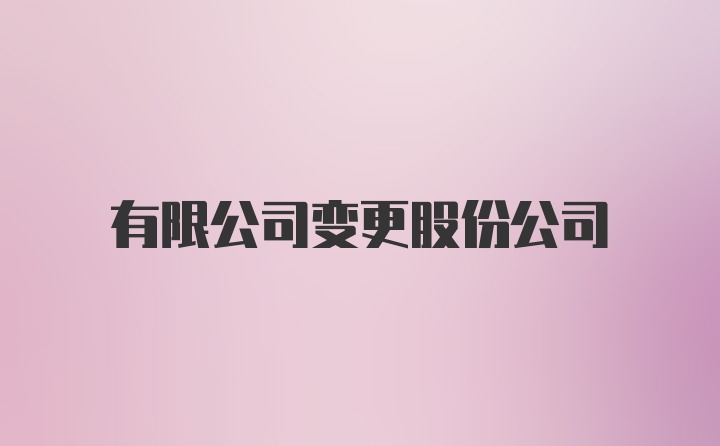 有限公司变更股份公司