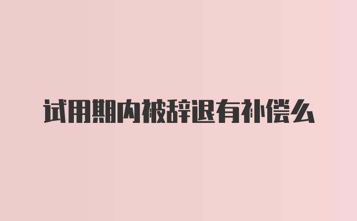 试用期内被辞退有补偿么