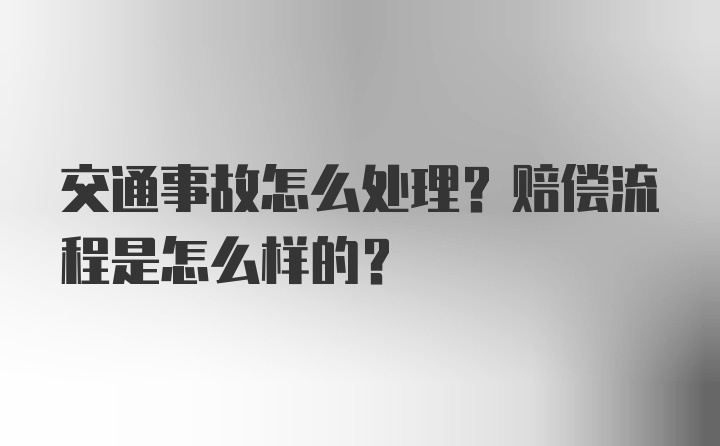 交通事故怎么处理？赔偿流程是怎么样的？