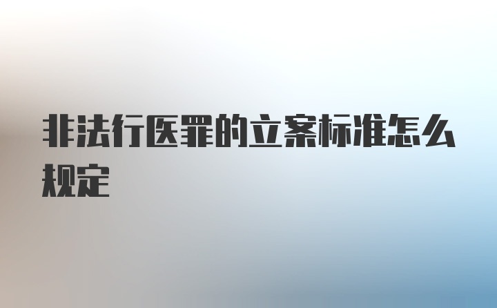 非法行医罪的立案标准怎么规定