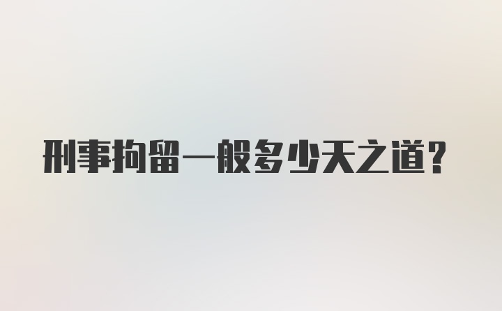 刑事拘留一般多少天之道?