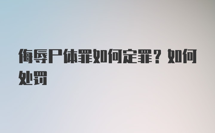 侮辱尸体罪如何定罪？如何处罚