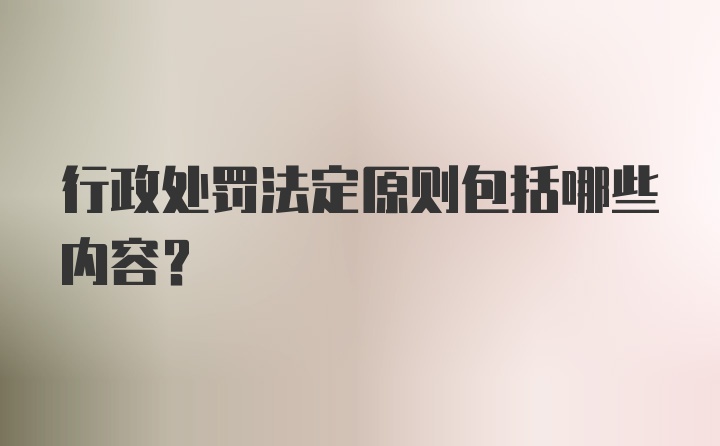 行政处罚法定原则包括哪些内容？