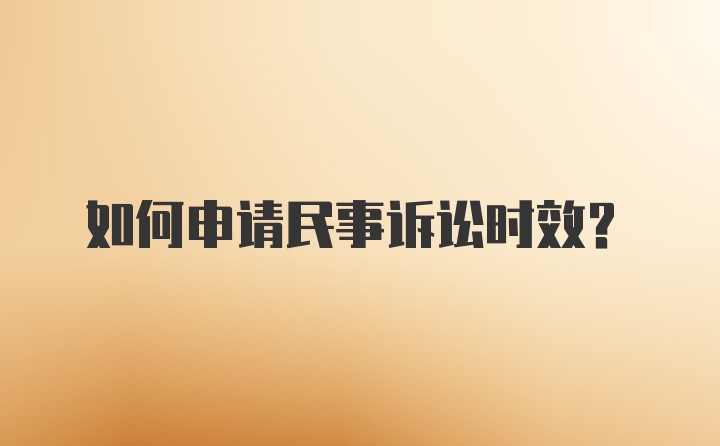 如何申请民事诉讼时效？