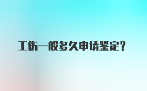 工伤一般多久申请鉴定？