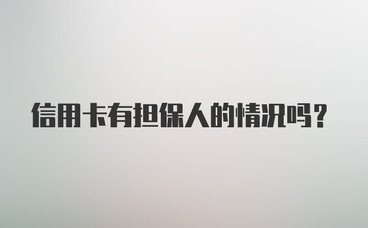 信用卡有担保人的情况吗？