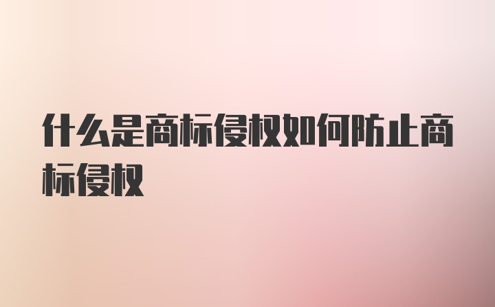 什么是商标侵权如何防止商标侵权