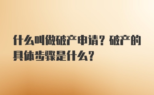 什么叫做破产申请？破产的具体步骤是什么？