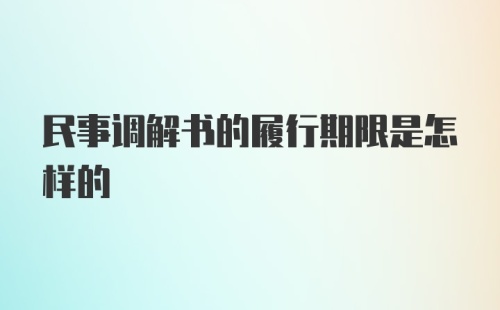 民事调解书的履行期限是怎样的