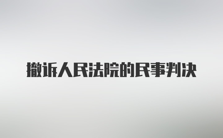 撤诉人民法院的民事判决