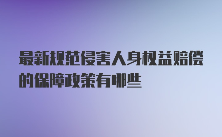 最新规范侵害人身权益赔偿的保障政策有哪些