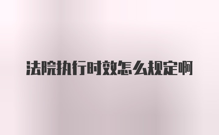 法院执行时效怎么规定啊