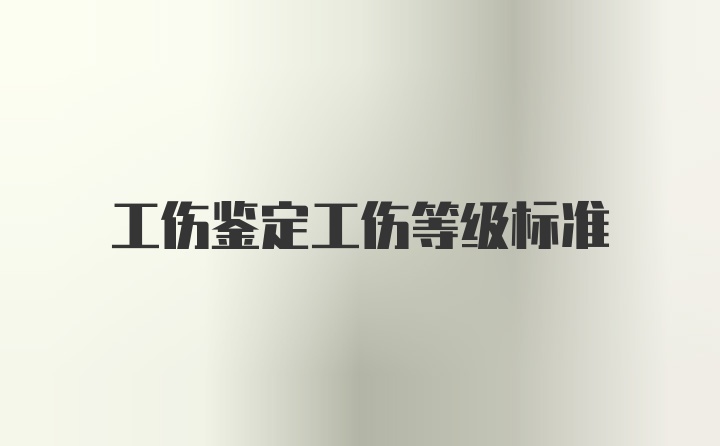 工伤鉴定工伤等级标准