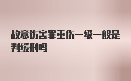 故意伤害罪重伤一级一般是判缓刑吗