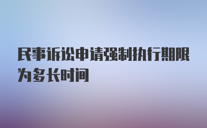 民事诉讼申请强制执行期限为多长时间