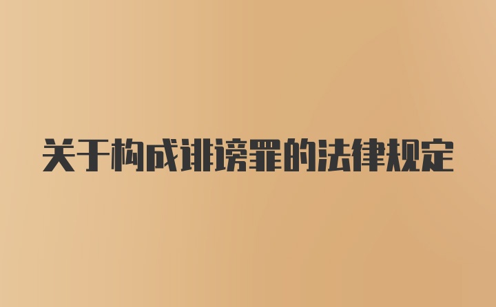 关于构成诽谤罪的法律规定