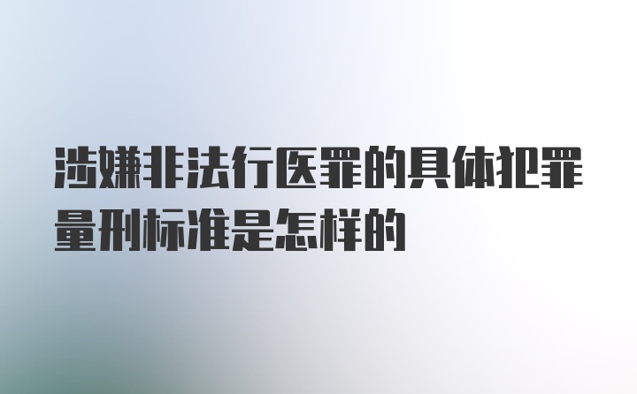 涉嫌非法行医罪的具体犯罪量刑标准是怎样的