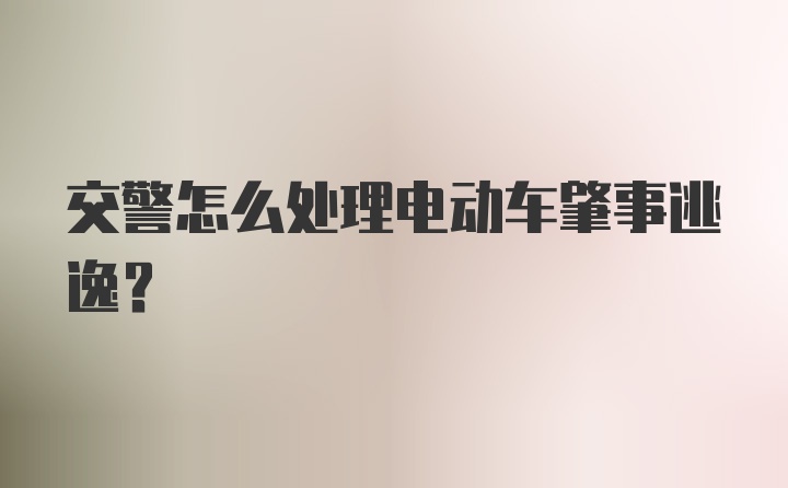 交警怎么处理电动车肇事逃逸？