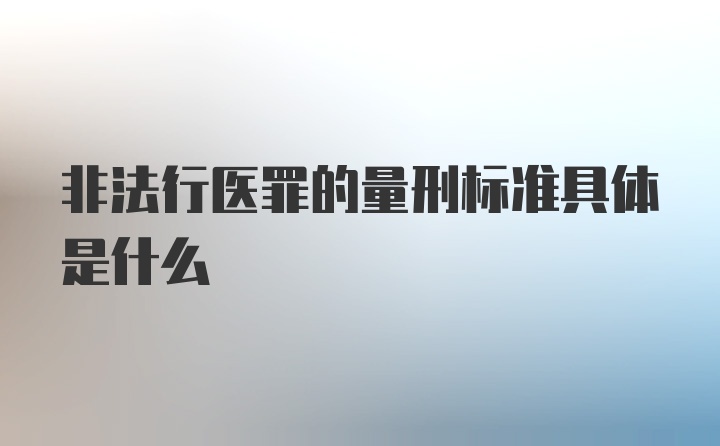 非法行医罪的量刑标准具体是什么