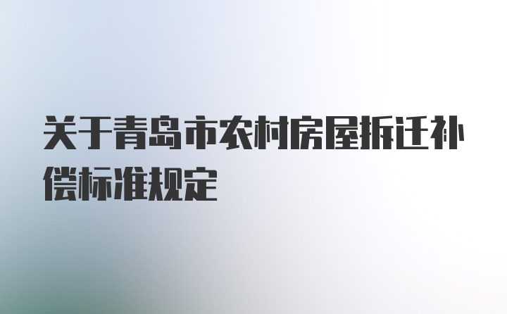 关于青岛市农村房屋拆迁补偿标准规定