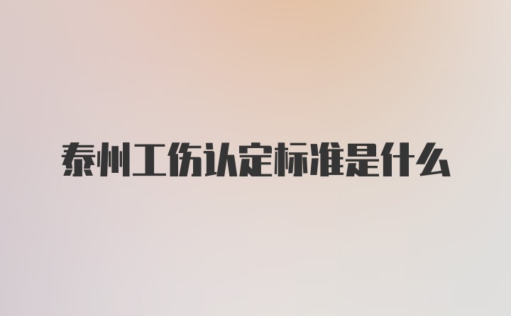 泰州工伤认定标准是什么