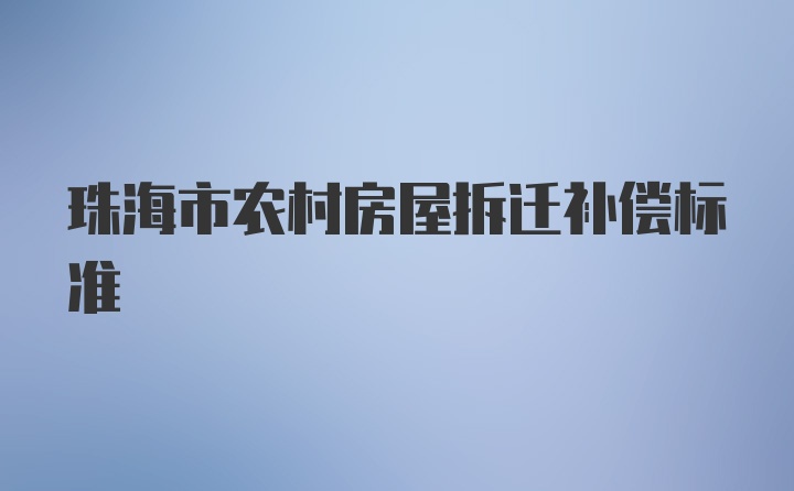 珠海市农村房屋拆迁补偿标准