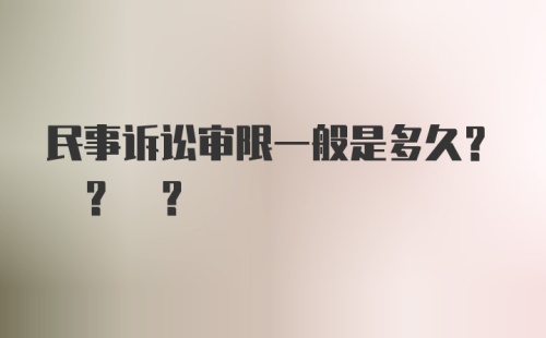 民事诉讼审限一般是多久? ? ?