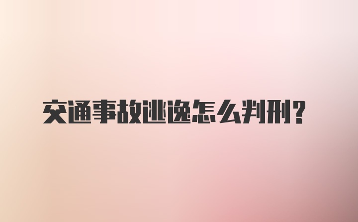 交通事故逃逸怎么判刑?