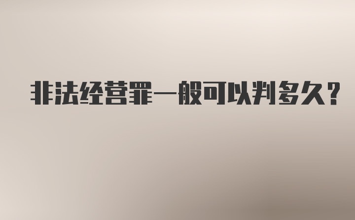 非法经营罪一般可以判多久?