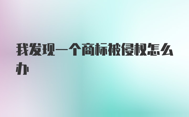 我发现一个商标被侵权怎么办