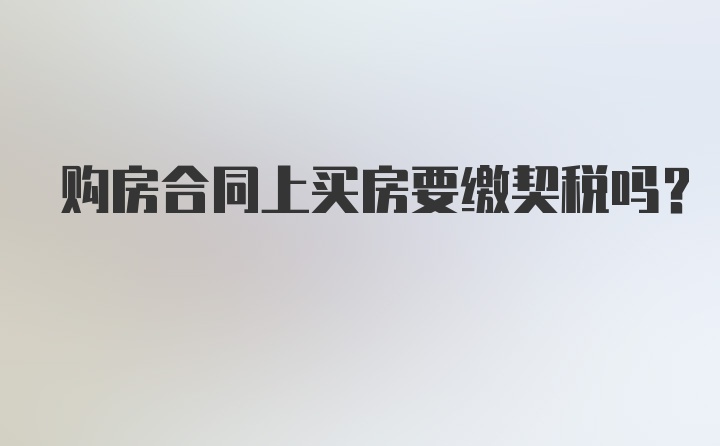 购房合同上买房要缴契税吗？