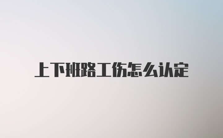 上下班路工伤怎么认定