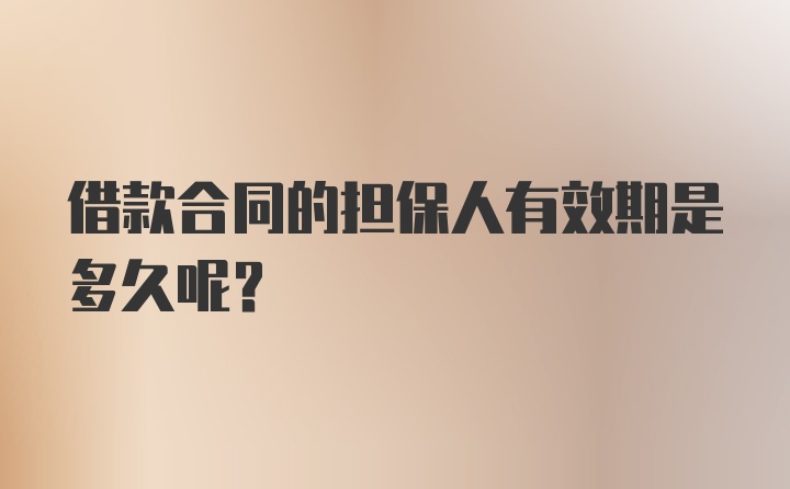 借款合同的担保人有效期是多久呢？