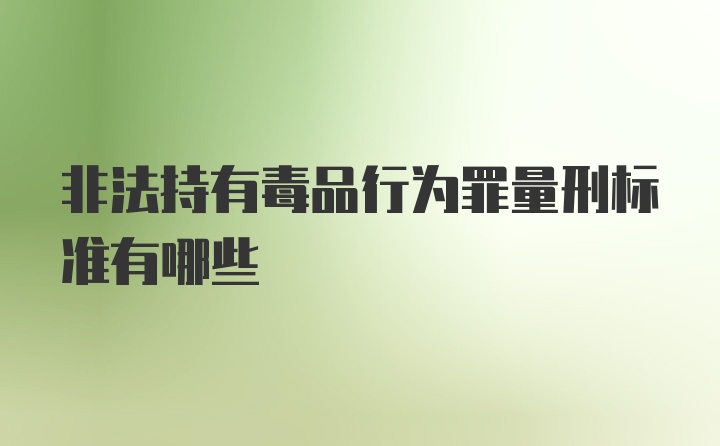 非法持有毒品行为罪量刑标准有哪些