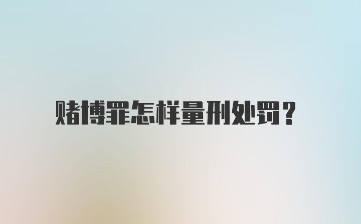 赌博罪怎样量刑处罚？