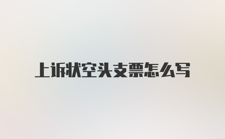 上诉状空头支票怎么写