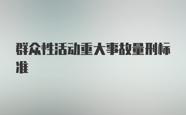 群众性活动重大事故量刑标准