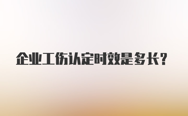 企业工伤认定时效是多长？