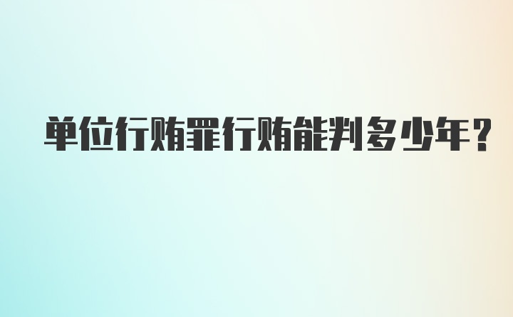 单位行贿罪行贿能判多少年？