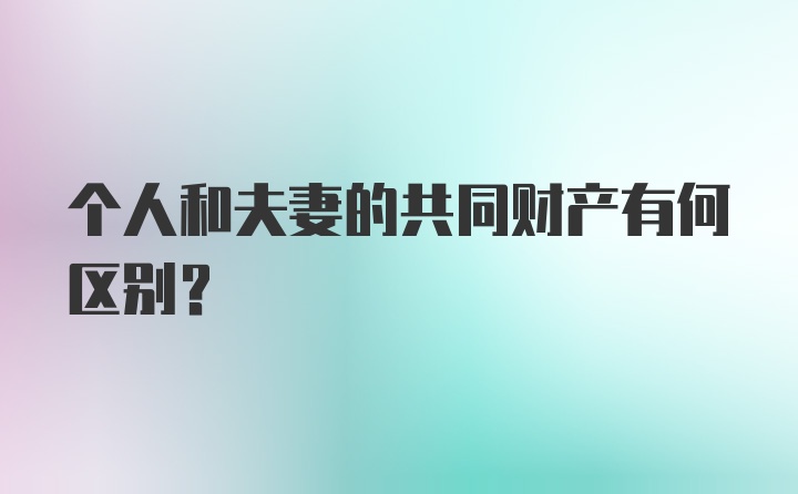 个人和夫妻的共同财产有何区别？